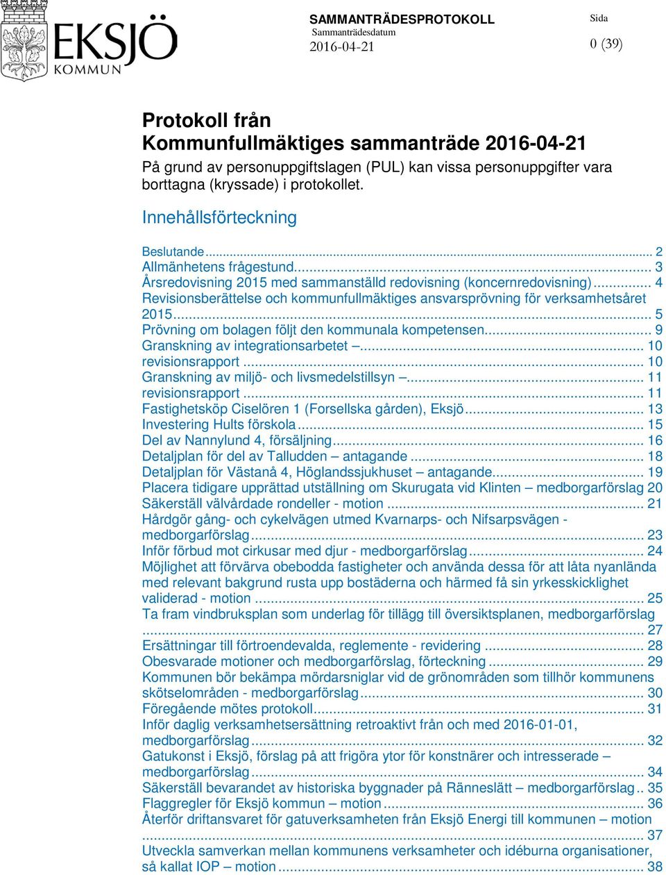 .. 4 Revisionsberättelse och kommunfullmäktiges ansvarsprövning för verksamhetsåret 2015... 5 Prövning om bolagen följt den kommunala kompetensen... 9 Granskning av integrationsarbetet.