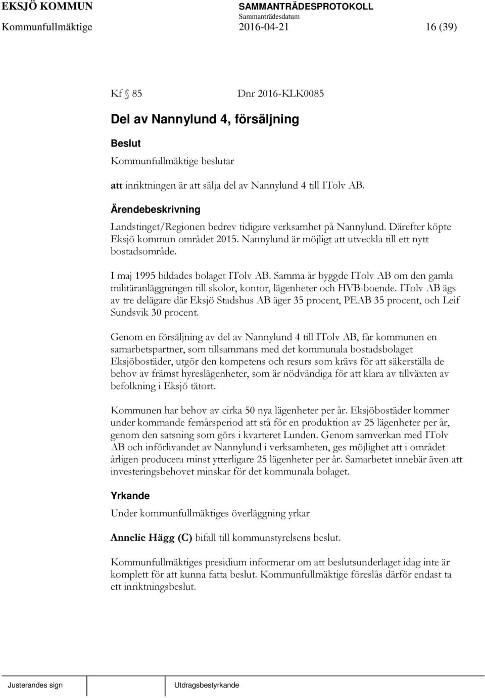 I maj 1995 bildades bolaget ITolv AB. Samma år byggde ITolv AB om den gamla militäranläggningen till skolor, kontor, lägenheter och HVB-boende.