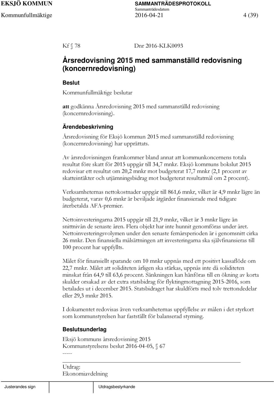 Av årsredovisningen framkommer bland annat att kommunkoncernens totala resultat före skatt för 2015 uppgår till 34,7 mnkr.