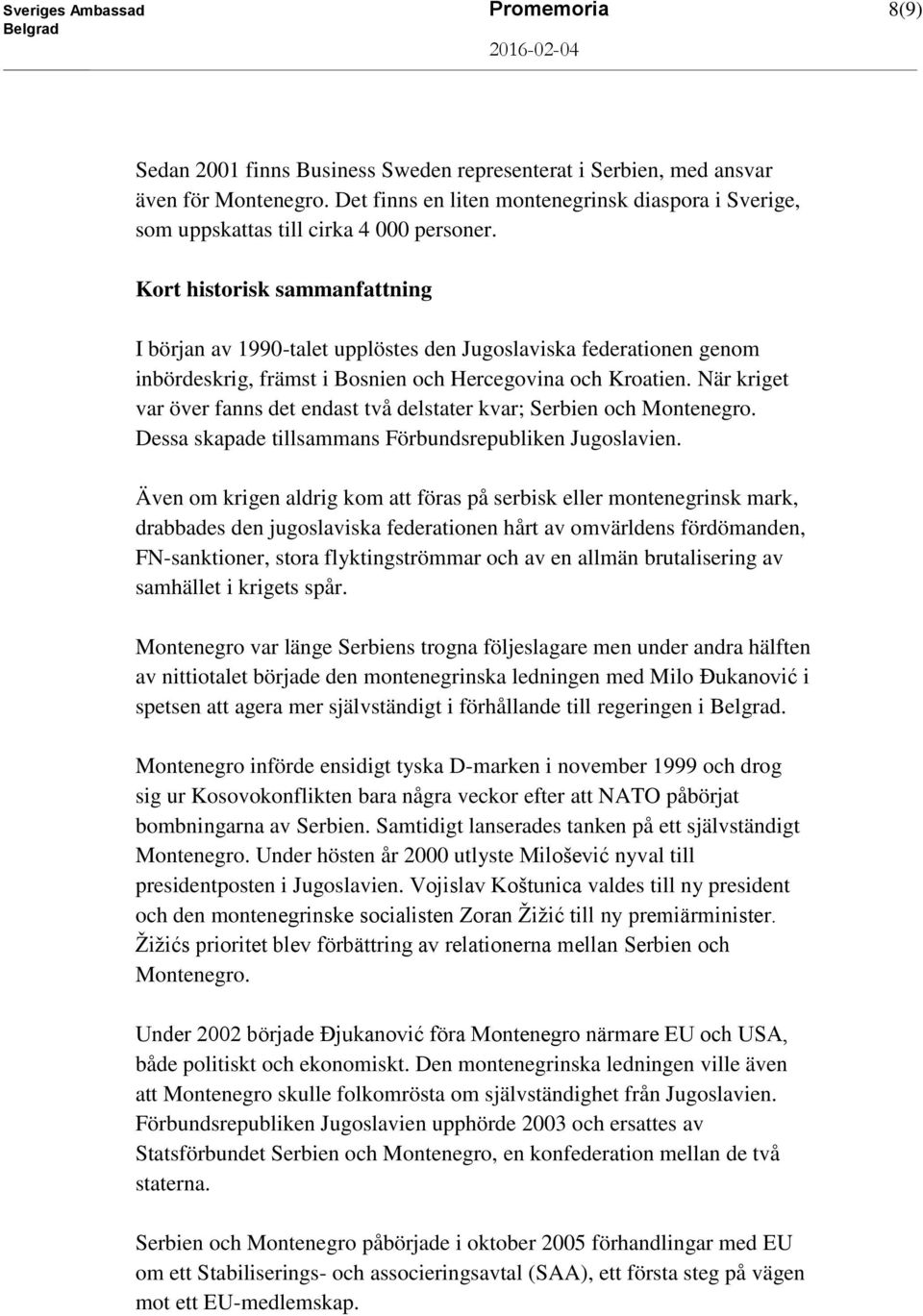 Kort historisk sammanfattning I början av 1990-talet upplöstes den Jugoslaviska federationen genom inbördeskrig, främst i Bosnien och Hercegovina och Kroatien.