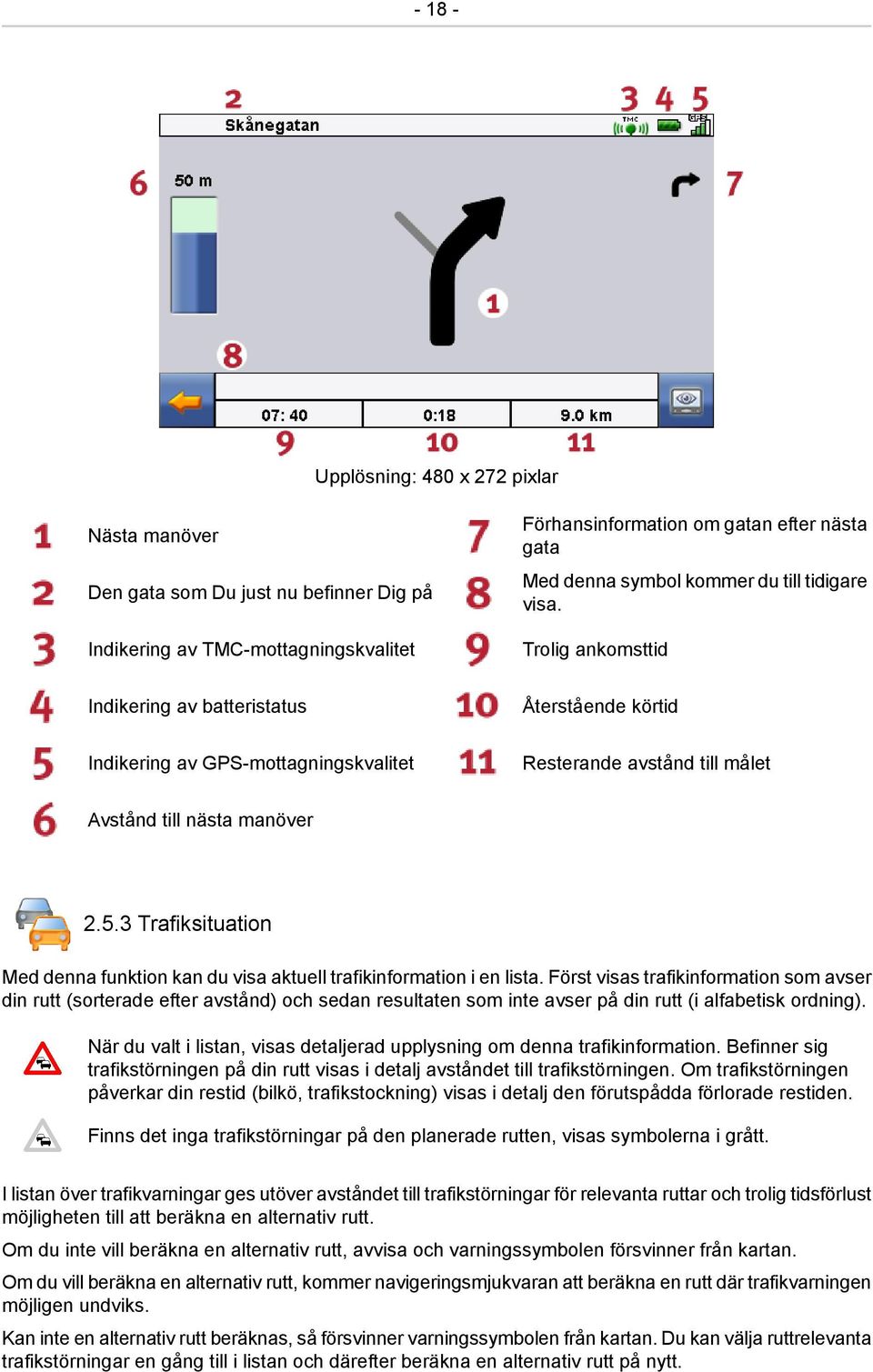 3 Trafiksituation Med denna funktion kan du visa aktuell trafikinformation i en lista.