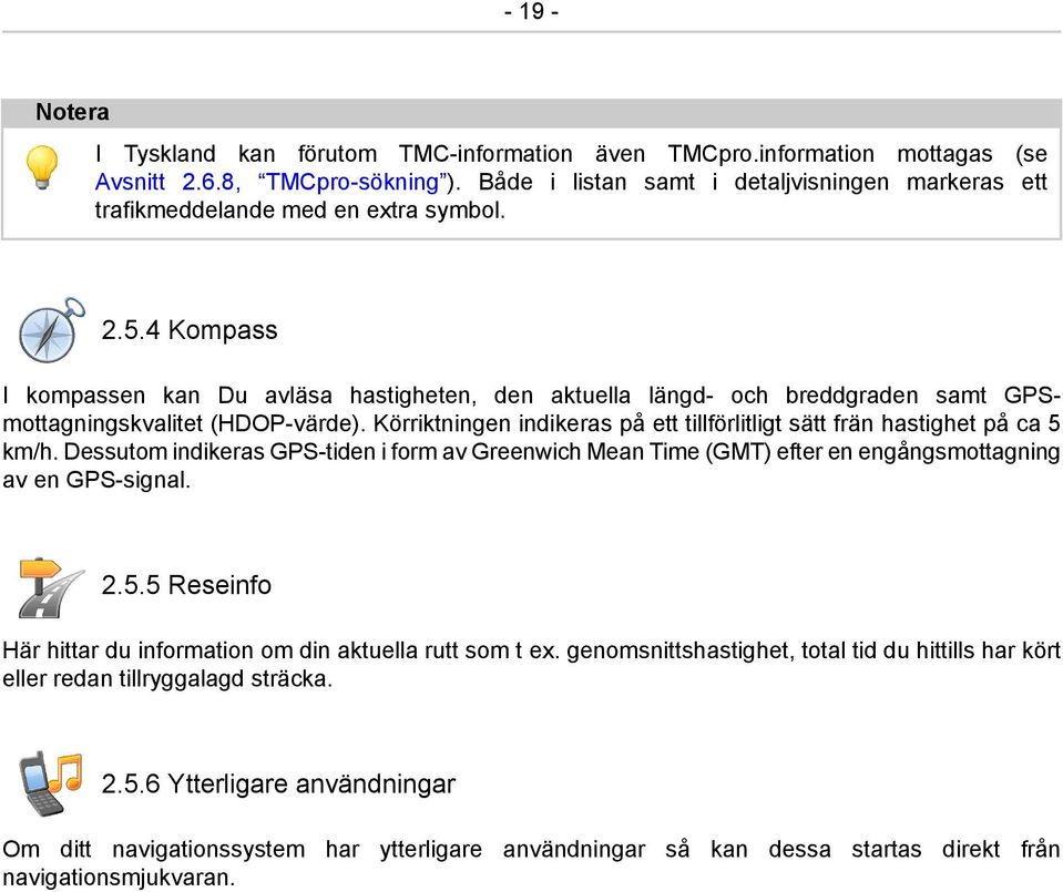 4 Kompass I kompassen kan Du avläsa hastigheten, den aktuella längd- och breddgraden samt GPSmottagningskvalitet (HDOP-värde).