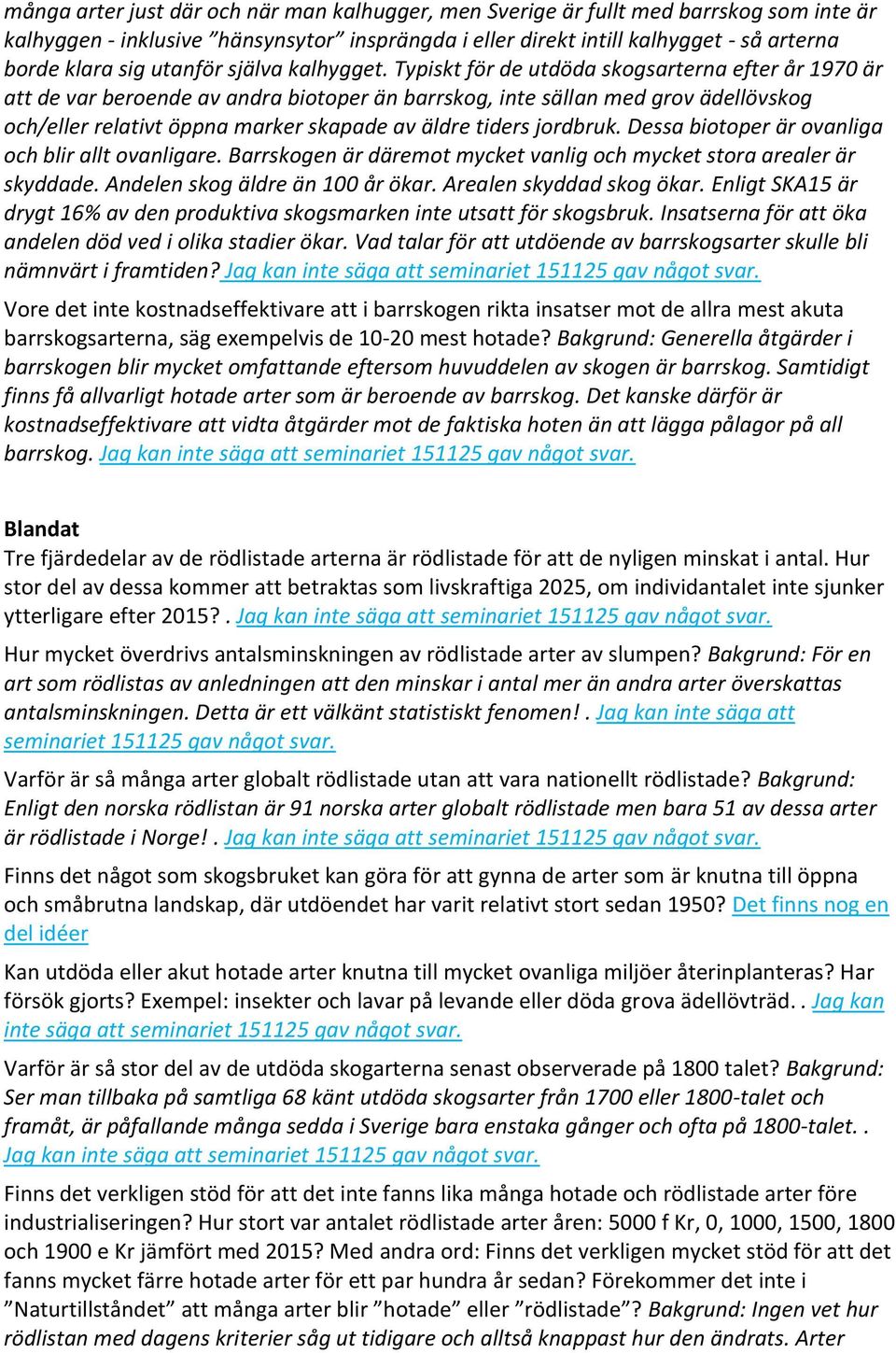 Typiskt för de utdöda skogsarterna efter år 1970 är att de var beroende av andra biotoper än barrskog, inte sällan med grov ädellövskog och/eller relativt öppna marker skapade av äldre tiders