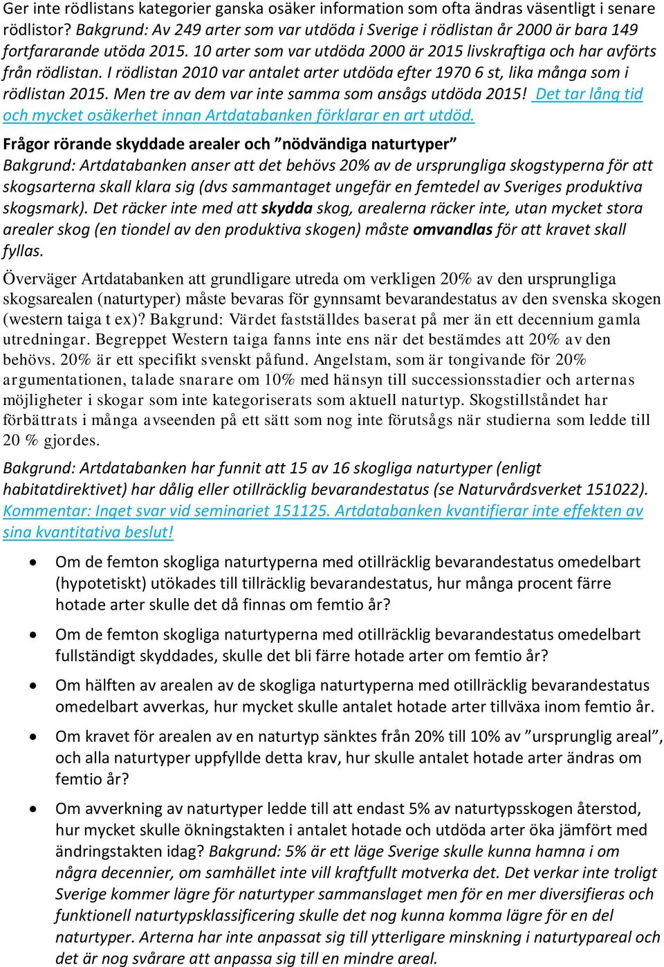 I rödlistan 2010 var antalet arter utdöda efter 1970 6 st, lika många som i rödlistan 2015. Men tre av dem var inte samma som ansågs utdöda 2015!