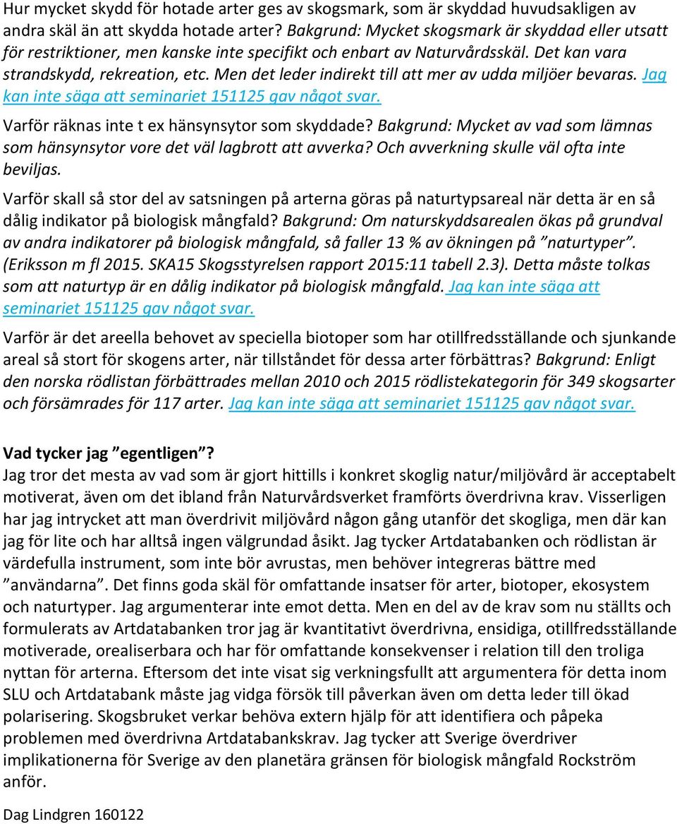 Men det leder indirekt till att mer av udda miljöer bevaras. Jag kan inte säga att seminariet 151125 gav något svar. Varför räknas inte t ex hänsynsytor som skyddade?