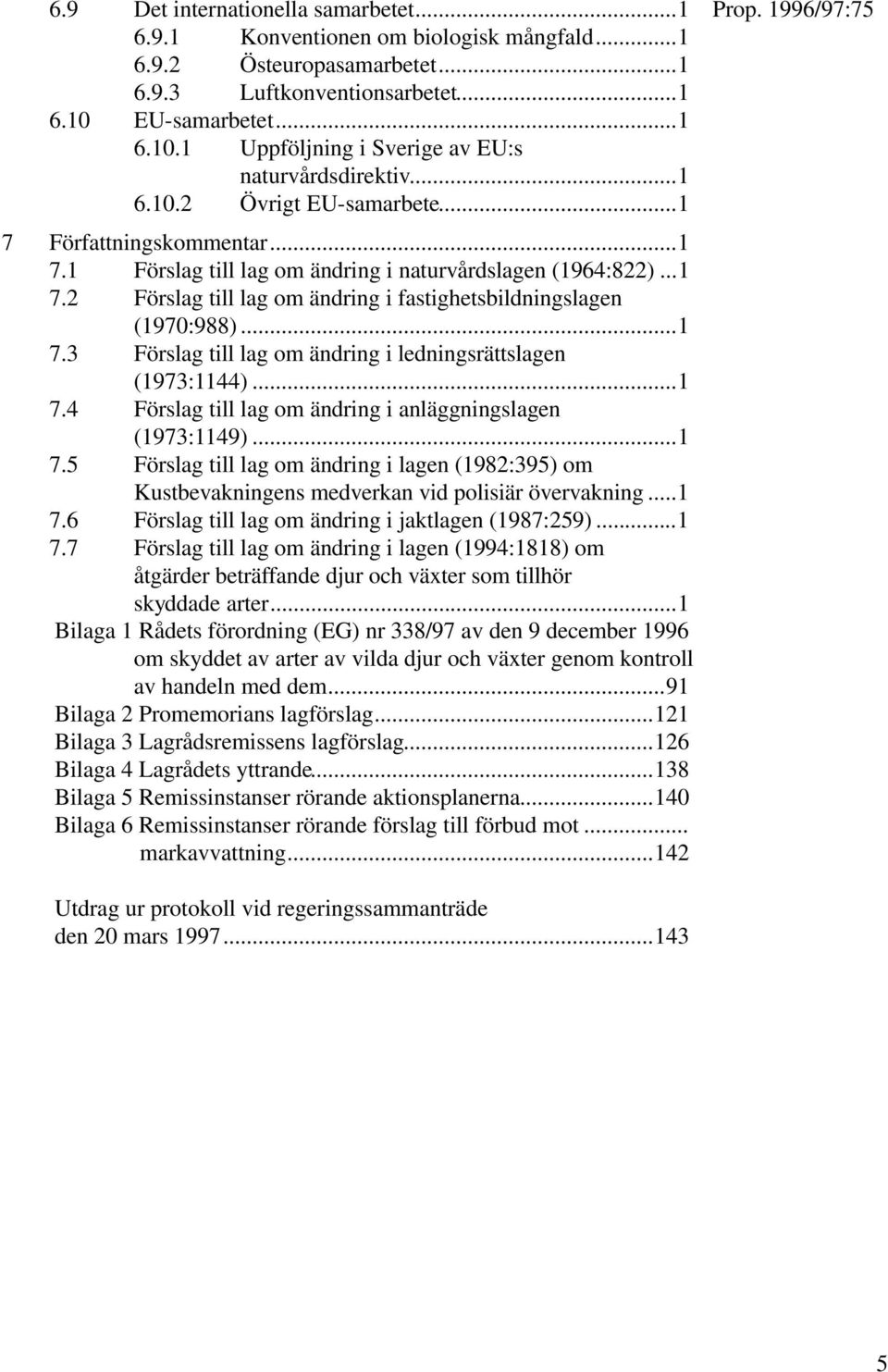 ..1 7.2 Förslag till lag om ändring i fastighetsbildningslagen (1970:988)...1 7.3 Förslag till lag om ändring i ledningsrättslagen (1973:1144)...1 7.4 Förslag till lag om ändring i anläggningslagen (1973:1149).