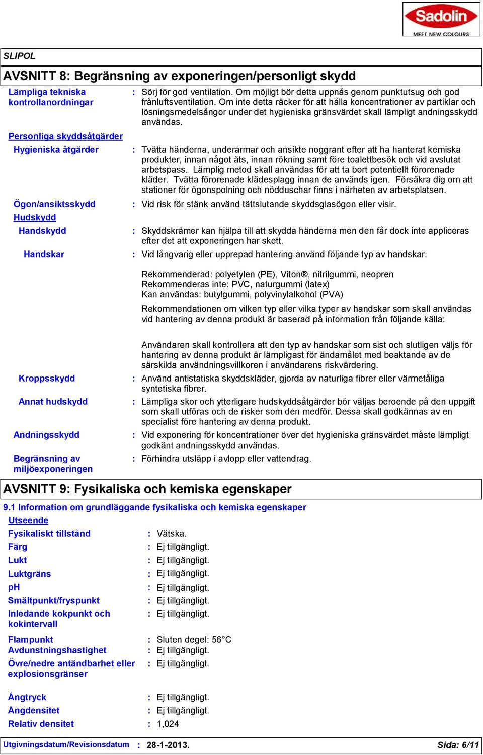 Om inte detta räcker för att hålla koncentrationer av partiklar och lösningsmedelsångor under det hygieniska gränsvärdet skall lämpligt andningsskydd användas.