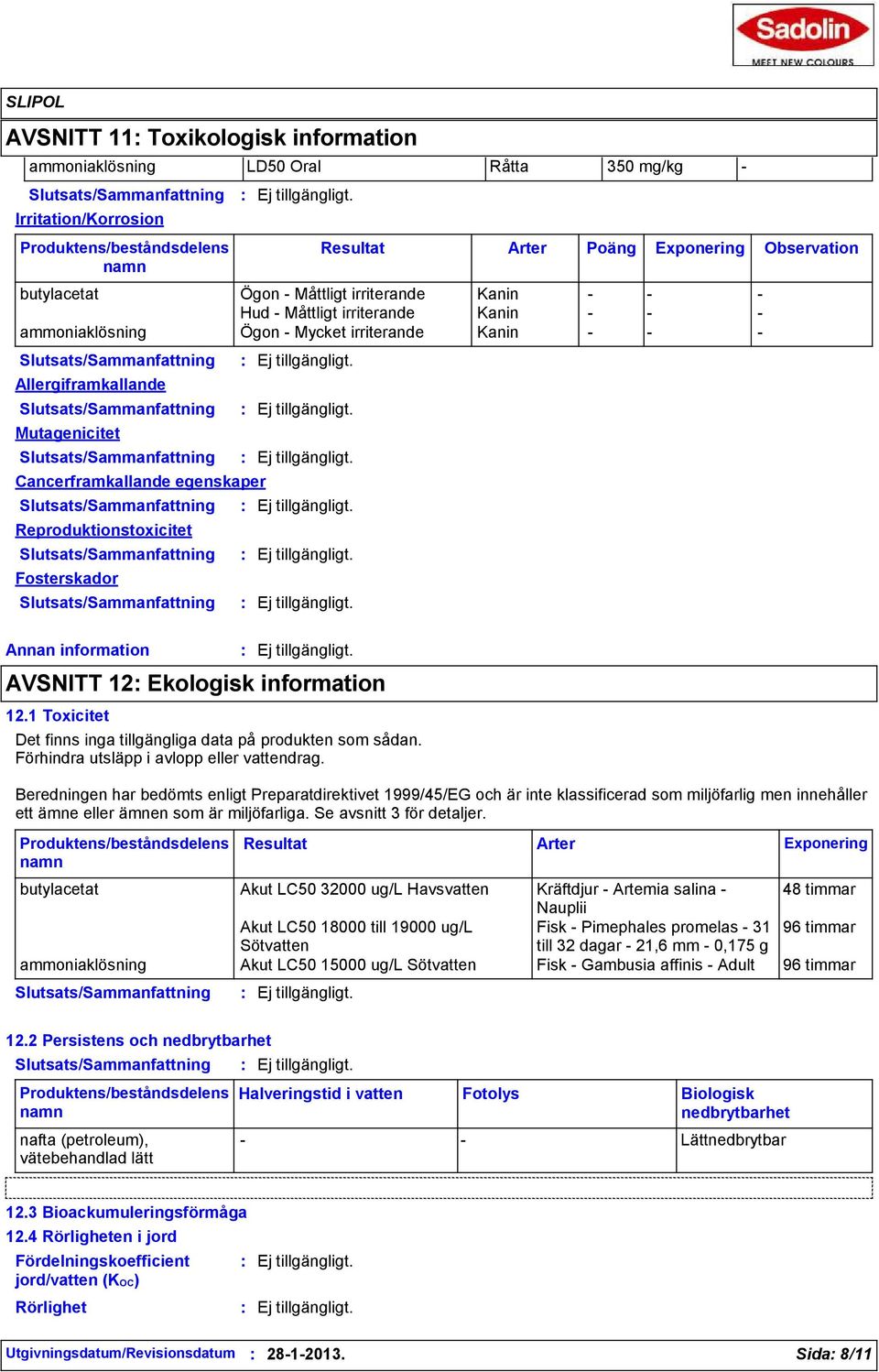 AVSNITT 12 Ekologisk information 12.1 Toxicitet Det finns inga tillgängliga data på produkten som sådan. Förhindra utsläpp i avlopp eller vattendrag.