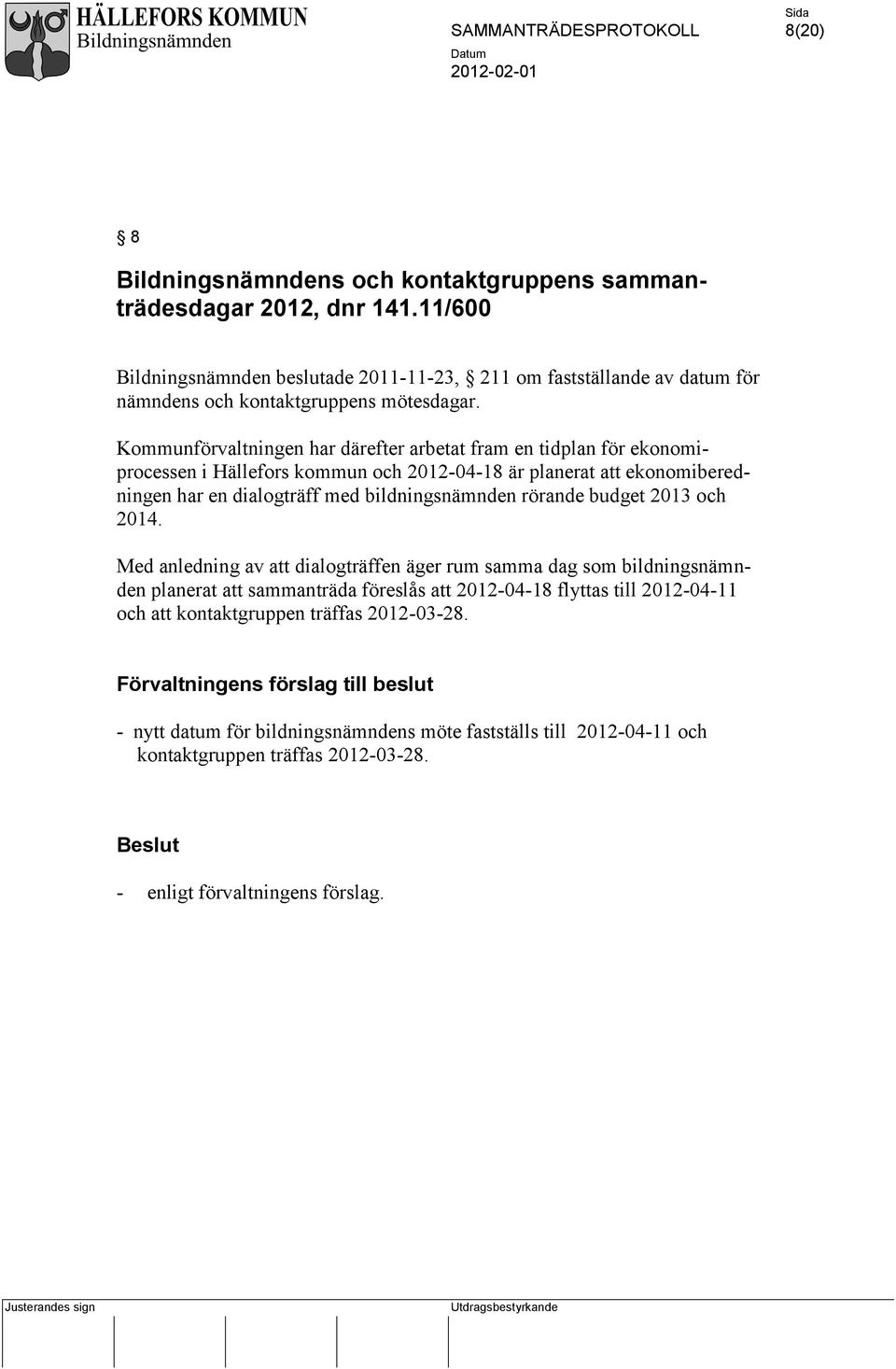 Kommunförvaltningen har därefter arbetat fram en tidplan för ekonomiprocessen i Hällefors kommun och 2012-04-18 är planerat att ekonomiberedningen har en dialogträff med bildningsnämnden