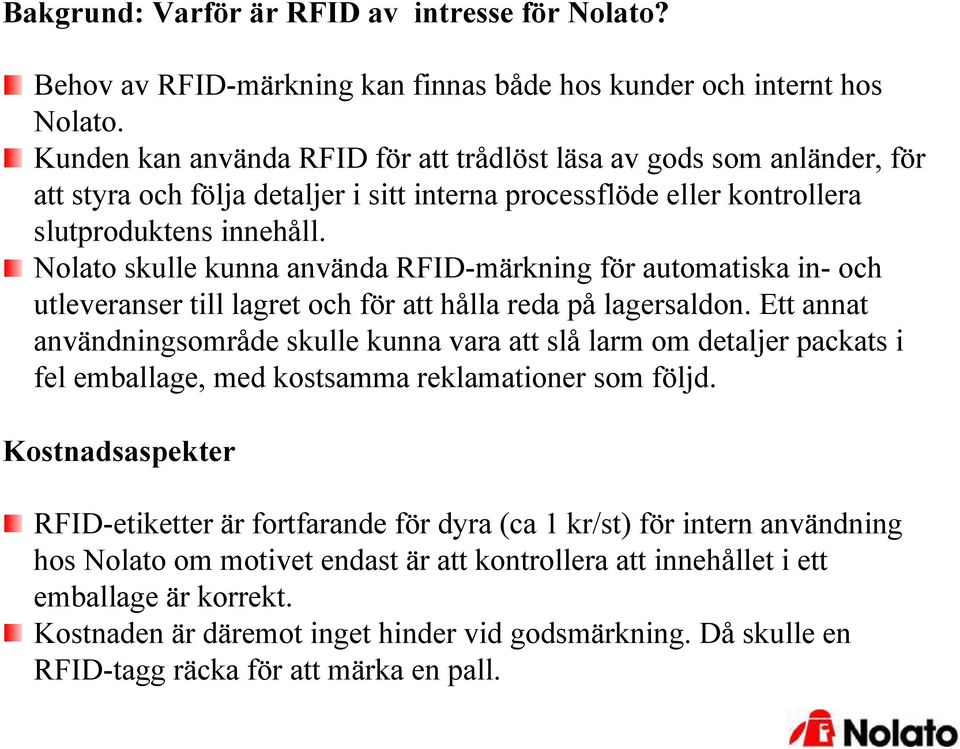 Nolato skulle kunna använda RFID-märkning för automatiska in- och utleveranser till lagret och för att hålla reda på lagersaldon.