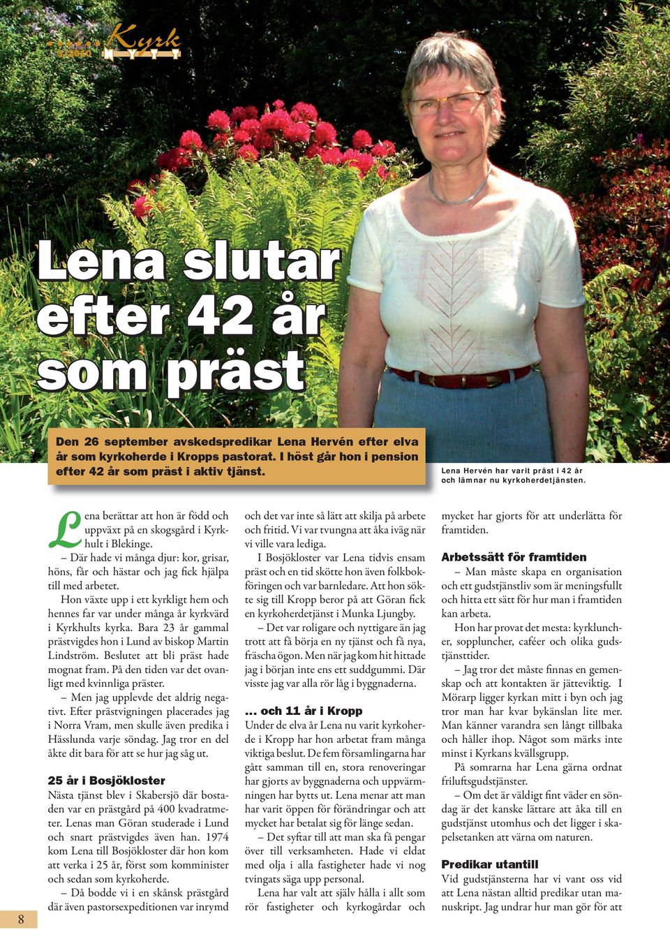 Där hade vi många djur: kor, grisar, höns, får och hästar och jag fick hjälpa till med arbetet. Hon växte upp i ett kyrkligt hem och hennes far var under många år kyrkvärd i Kyrkhults kyrka.