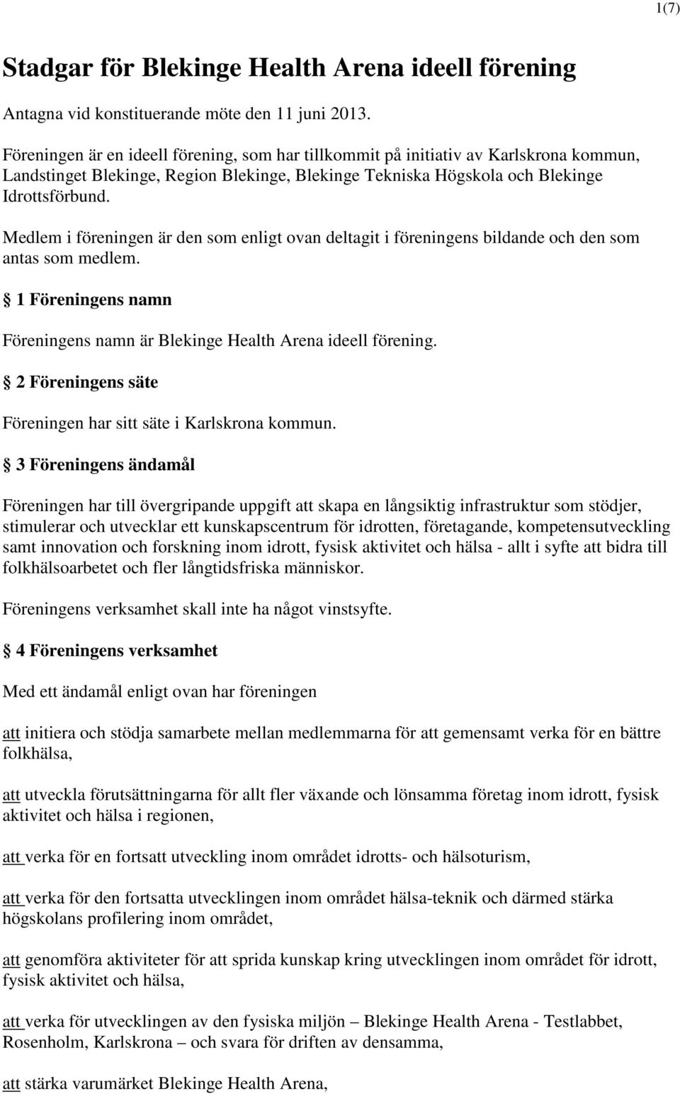 Medlem i föreningen är den som enligt ovan deltagit i föreningens bildande och den som antas som medlem. 1 Föreningens namn Föreningens namn är Blekinge Health Arena ideell förening.