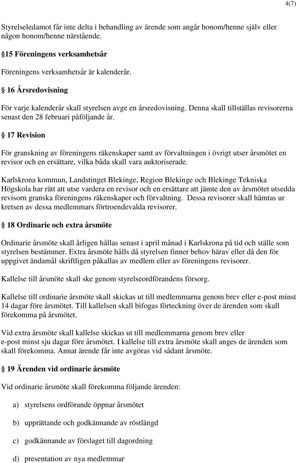 17 Revision För granskning av föreningens räkenskaper samt av förvaltningen i övrigt utser årsmötet en revisor och en ersättare, vilka båda skall vara auktoriserade.