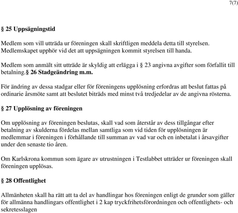 27 Upplösning av föreningen Om upplösning av föreningen beslutas, skall vad som återstår av dess tillgångar efter betalning av skulderna fördelas mellan samtliga som vid tiden för upplösningen är