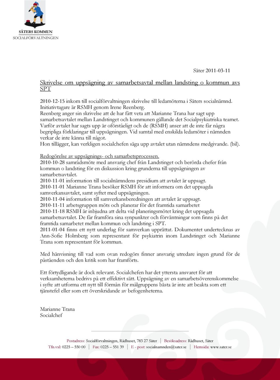 Reenberg anger sin skrivelse att de har fått veta att Marianne Trana har sagt upp samarbetsavtalet mellan Landstinget och kommunen gällande det Socialpsykiatriska teamet.