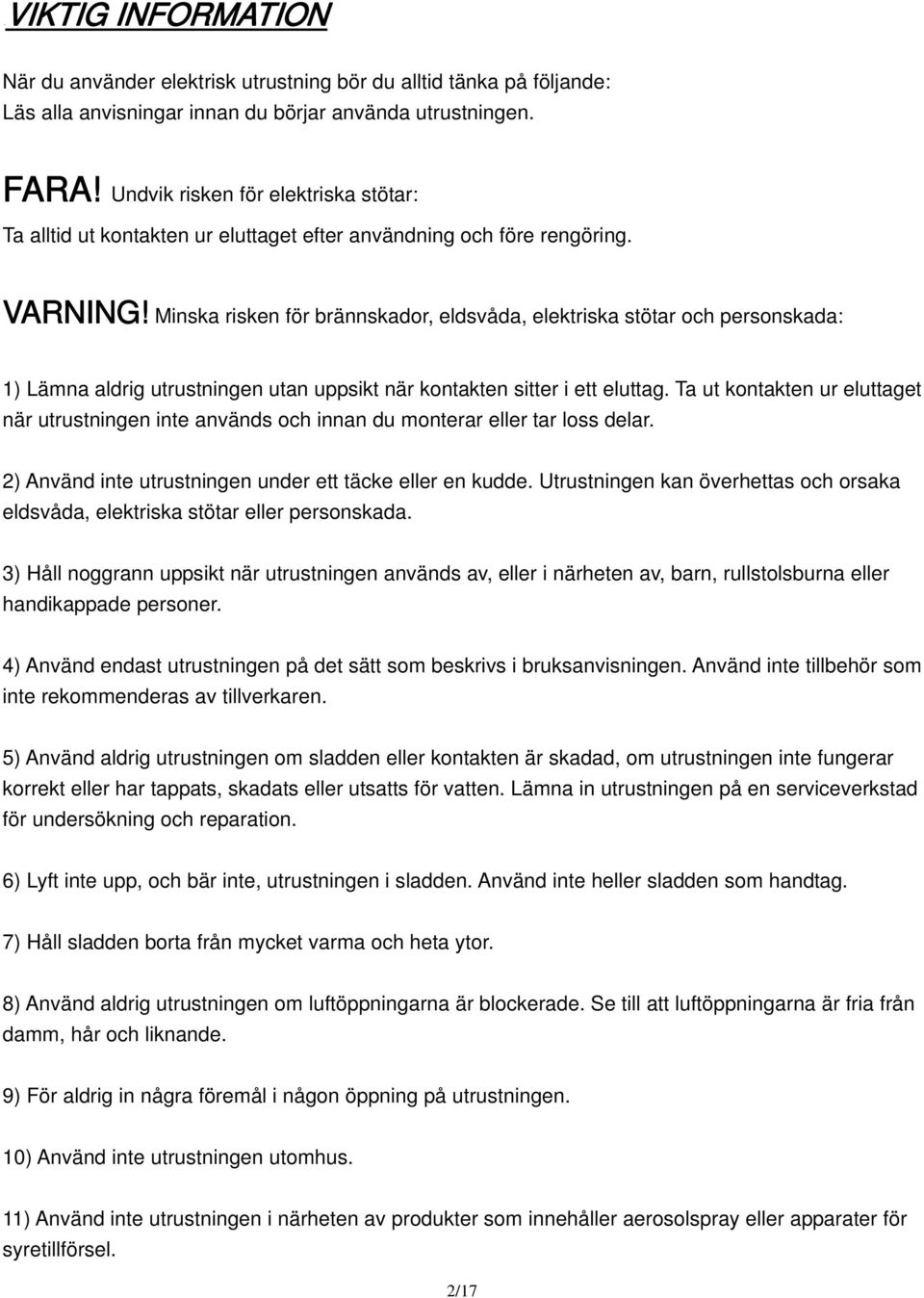 Minska risken för brännskador, eldsvåda, elektriska stötar och personskada: 1) Lämna aldrig utrustningen utan uppsikt när kontakten sitter i ett eluttag.