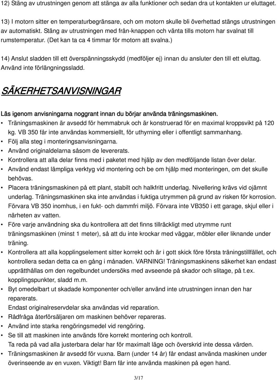 Stäng av utrustningen med från-knappen och vänta tills motorn har svalnat till rumstemperatur. (Det kan ta ca 4 timmar för motorn att svalna.