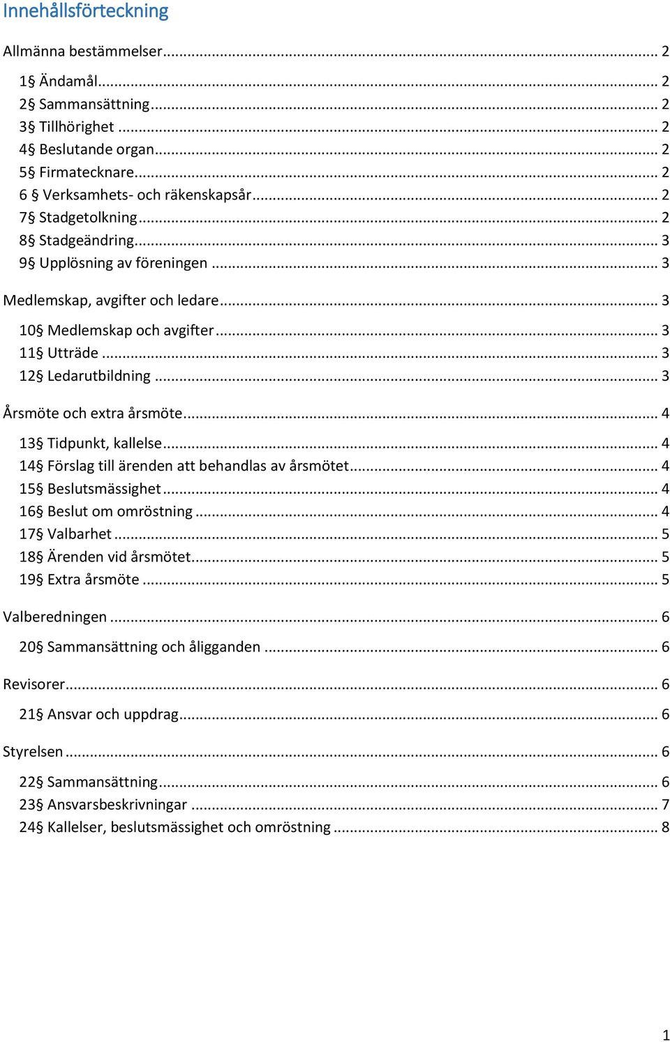 .. 3 Årsmöte och extra årsmöte... 4 13 Tidpunkt, kallelse... 4 14 Förslag till ärenden att behandlas av årsmötet... 4 15 Beslutsmässighet... 4 16 Beslut om omröstning... 4 17 Valbarhet.