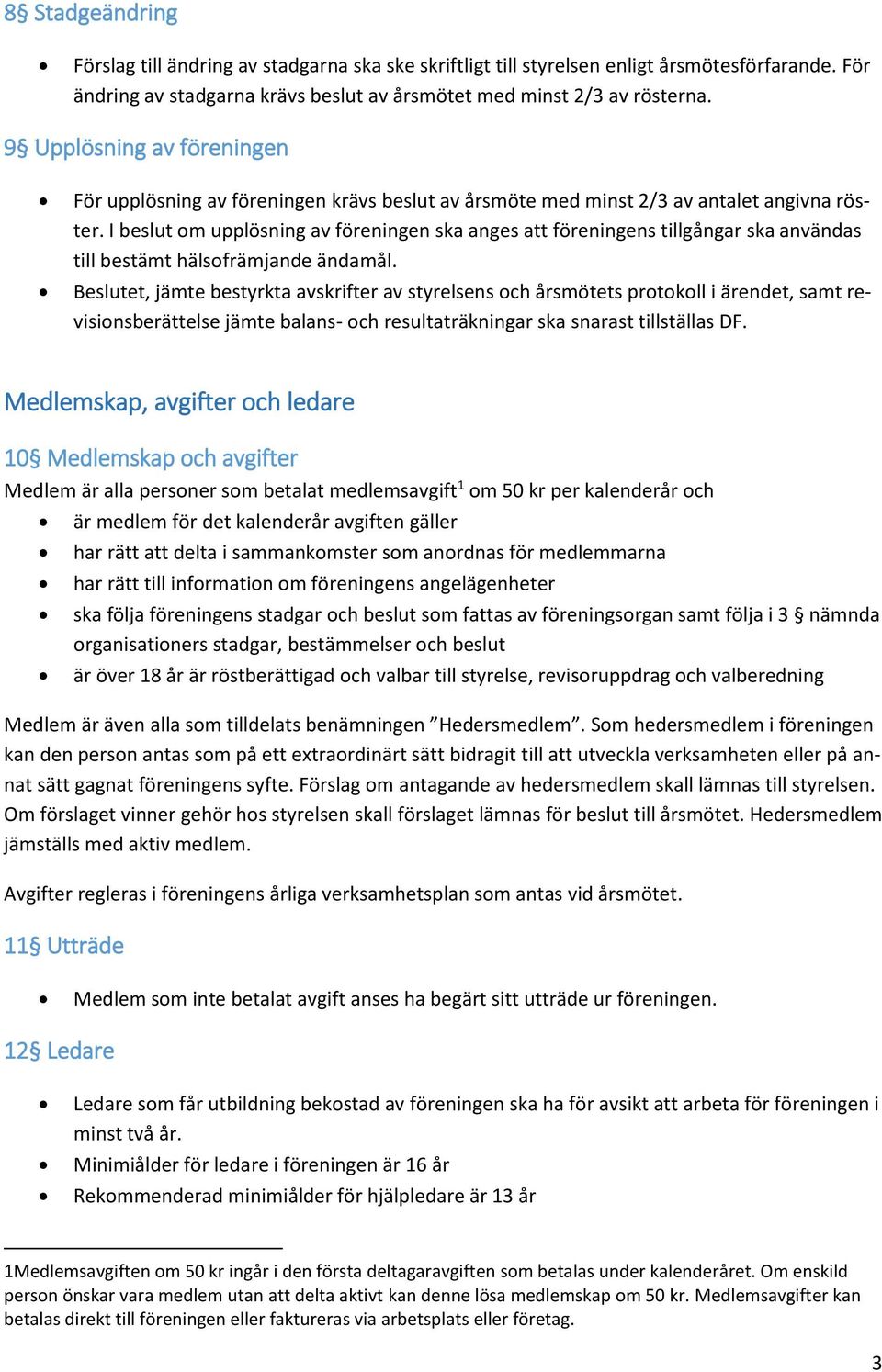 I beslut om upplösning av föreningen ska anges att föreningens tillgångar ska användas till bestämt hälsofrämjande ändamål.