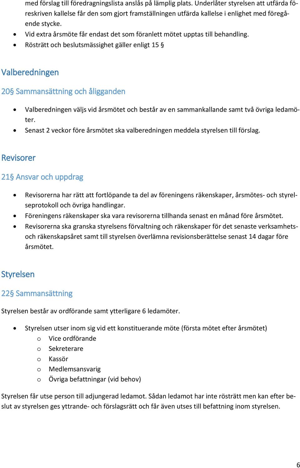 Rösträtt och beslutsmässighet gäller enligt 15 Valberedningen 20 Sammansättning och åligganden Valberedningen väljs vid årsmötet och består av en sammankallande samt två övriga ledamöter.