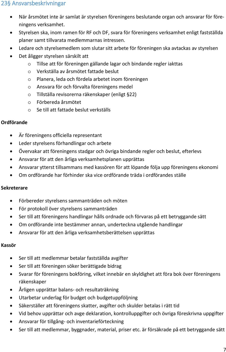 Ledare och styrelsemedlem som slutar sitt arbete för föreningen ska avtackas av styrelsen Det åligger styrelsen särskilt att o Tillse att för föreningen gällande lagar och bindande regler iakttas o