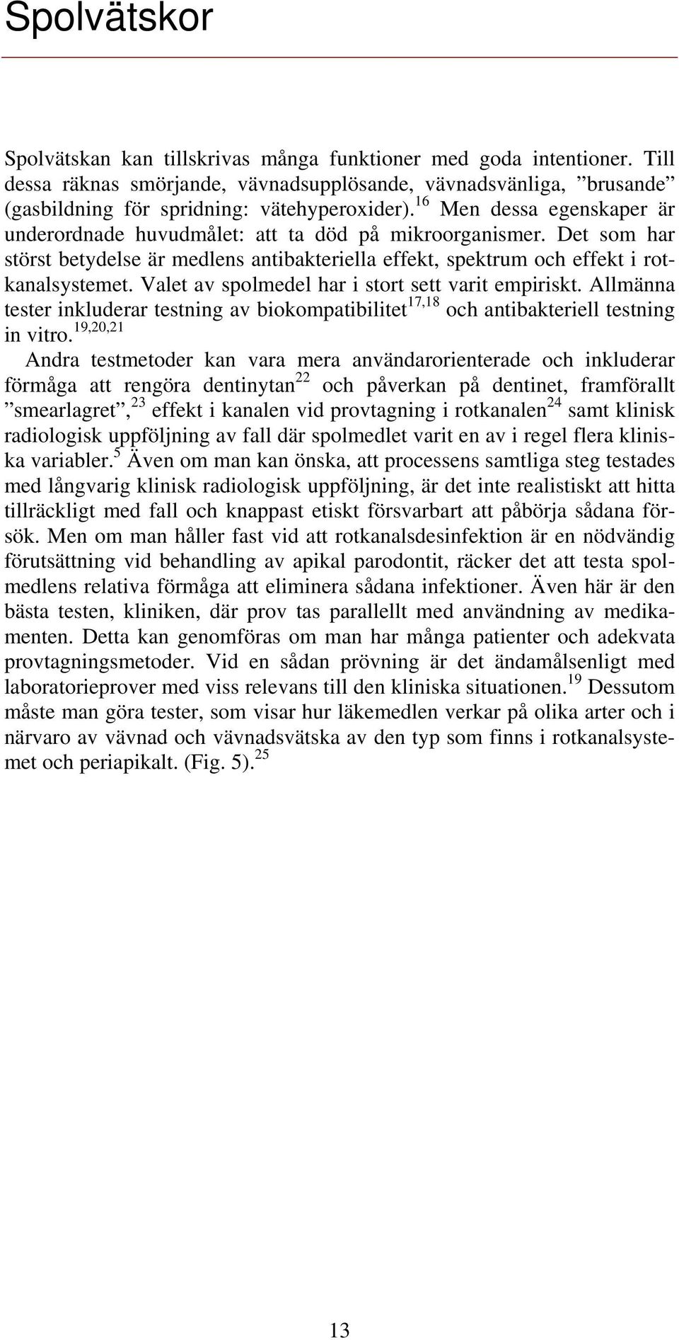 Valet av spolmedel har i stort sett varit empiriskt. Allmänna tester inkluderar testning av biokompatibilitet 17,18 och antibakteriell testning in vitro.