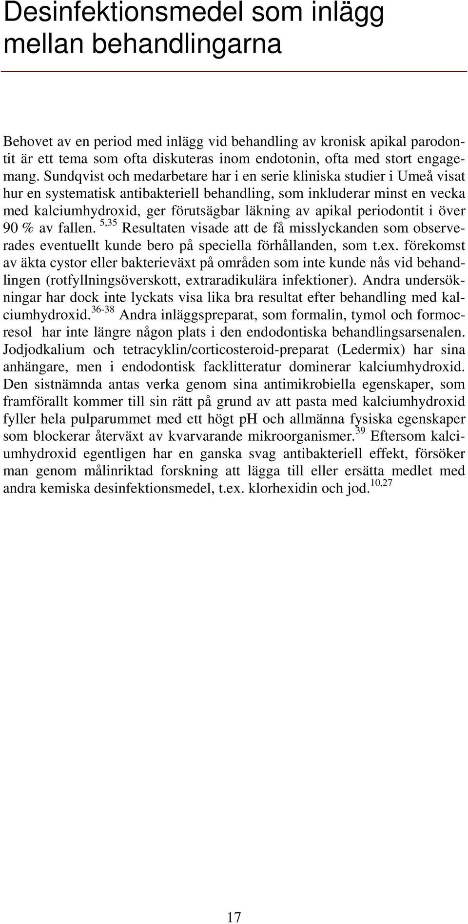 Sundqvist och medarbetare har i en serie kliniska studier i Umeå visat hur en systematisk antibakteriell behandling, som inkluderar minst en vecka med kalciumhydroxid, ger förutsägbar läkning av