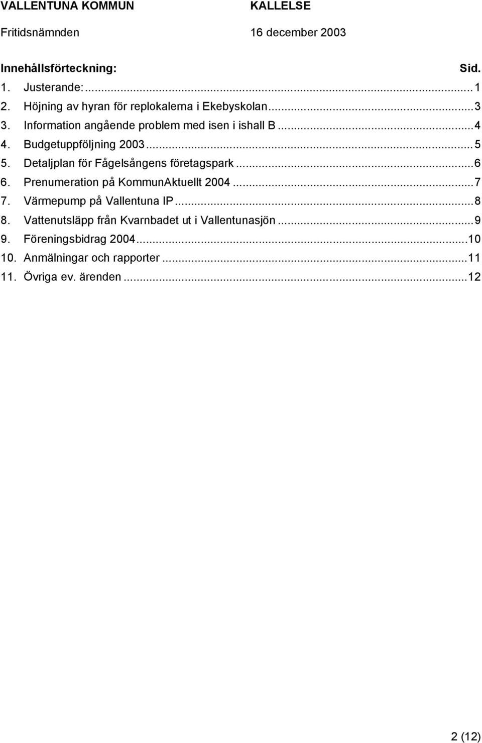 Detaljplan för Fågelsångens företagspark...6 6. Prenumeration på KommunAktuellt 2004...7 7.