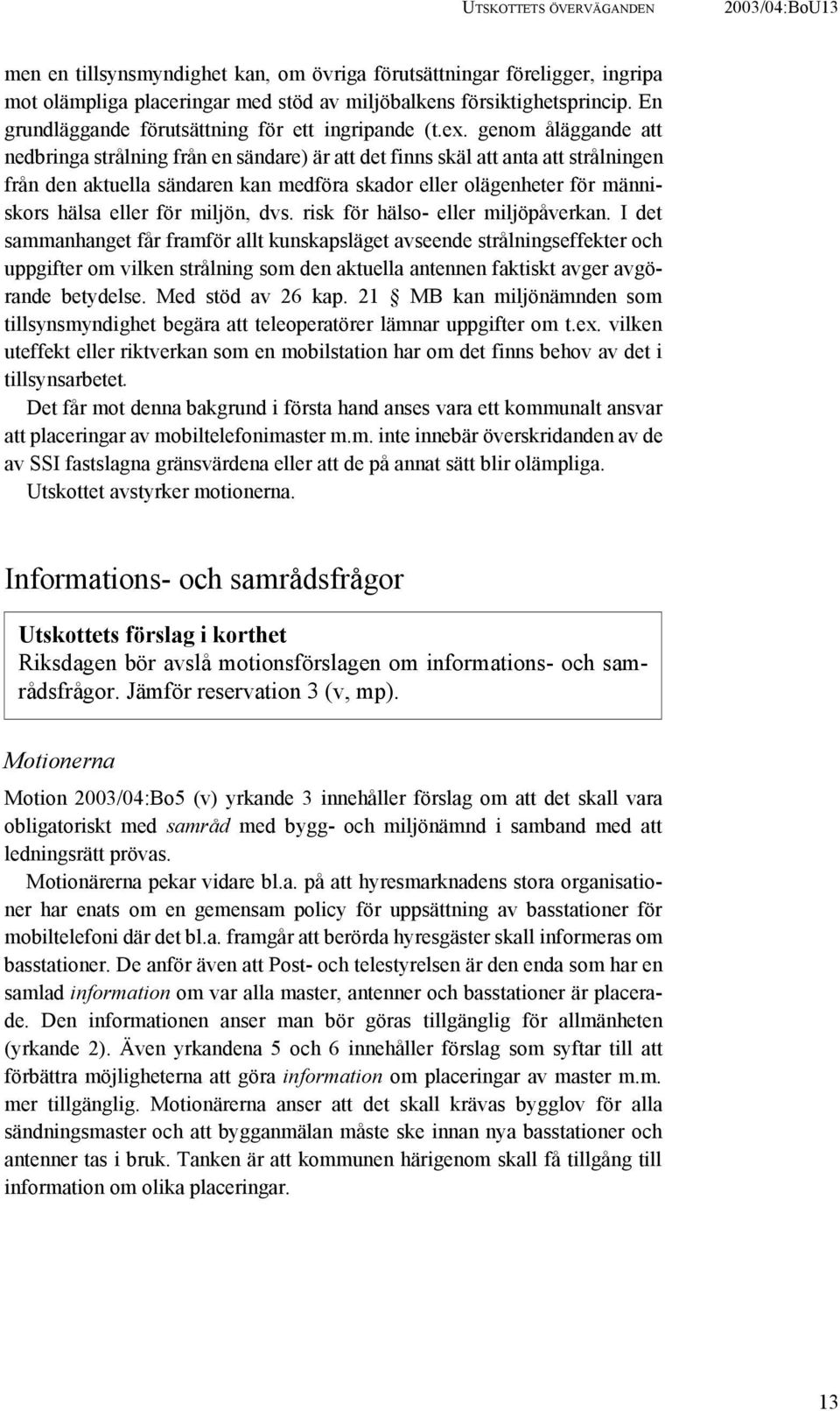 genom åläggande att nedbringa strålning från en sändare) är att det finns skäl att anta att strålningen från den aktuella sändaren kan medföra skador eller olägenheter för människors hälsa eller för