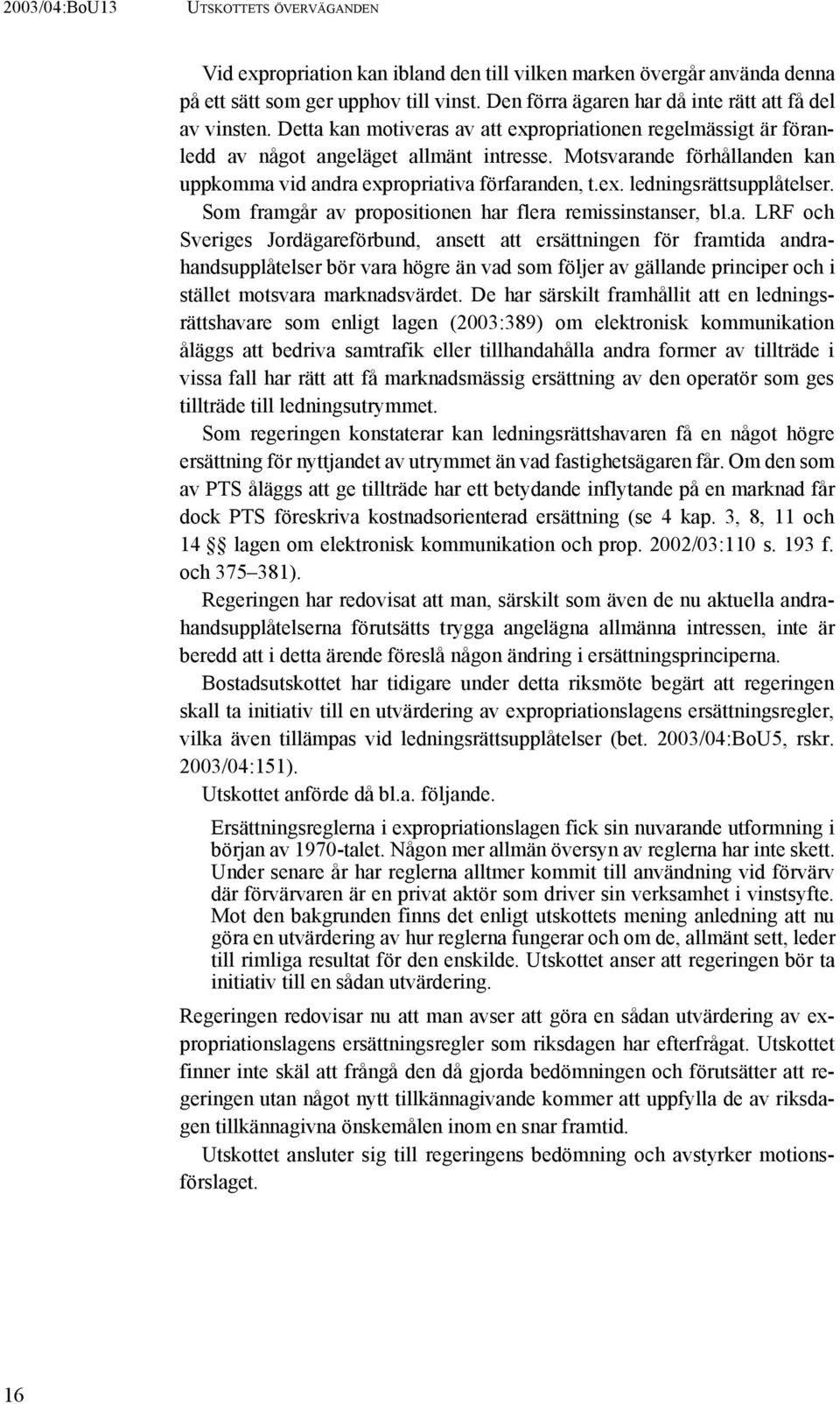 Som framgår av propositionen har flera remissinstanser, bl.a. LRF och Sveriges Jordägareförbund, ansett att ersättningen för framtida andrahandsupplåtelser bör vara högre än vad som följer av gällande principer och i stället motsvara marknadsvärdet.