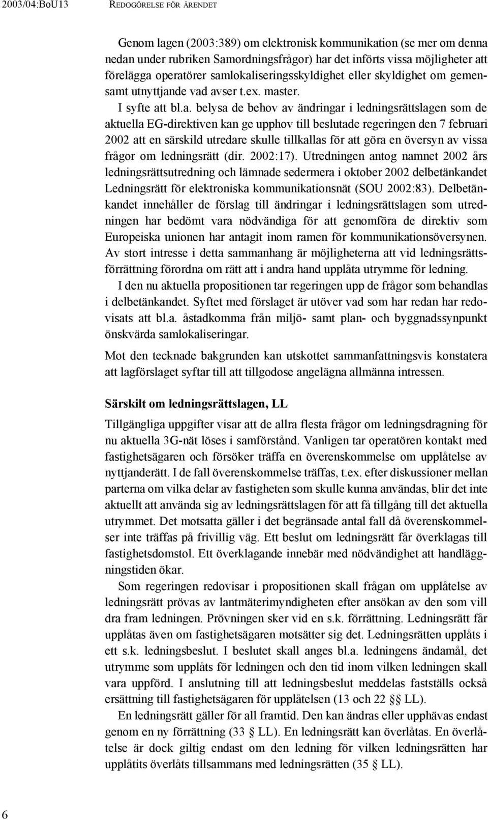 upphov till beslutade regeringen den 7 februari 2002 att en särskild utredare skulle tillkallas för att göra en översyn av vissa frågor om ledningsrätt (dir. 2002:17).