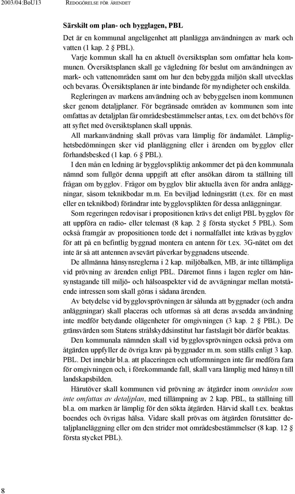 Översiktsplanen skall ge vägledning för beslut om användningen av mark- och vattenområden samt om hur den bebyggda miljön skall utvecklas och bevaras.