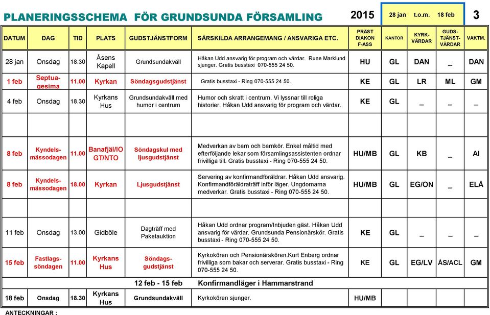 Håkan Udd ansvarig för program och värdar. _ 8 feb Kyndelsmässodagen /IO GT/NTO Söndagskul med ljusgudstjänst Medverkan av barn och barnkör.