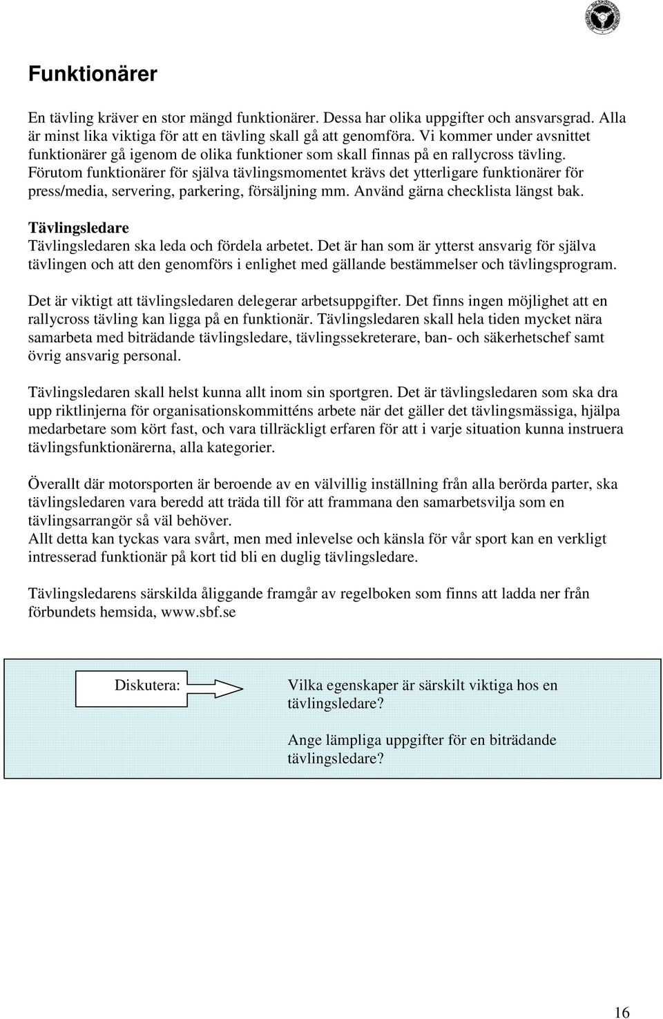 Förutom funktionärer för själva tävlingsmomentet krävs det ytterligare funktionärer för press/media, servering, parkering, försäljning mm. Använd gärna checklista längst bak.