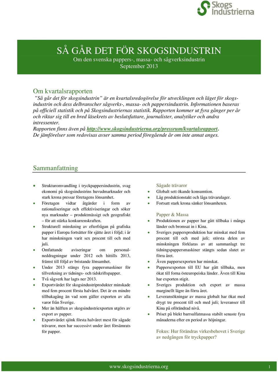 Rapporten kommer ut fyra gånger per år och riktar sig till en bred läsekrets av beslutsfattare, journalister, analytiker och andra intressenter. Rapporten finns även på http://www.skogsindustrierna.