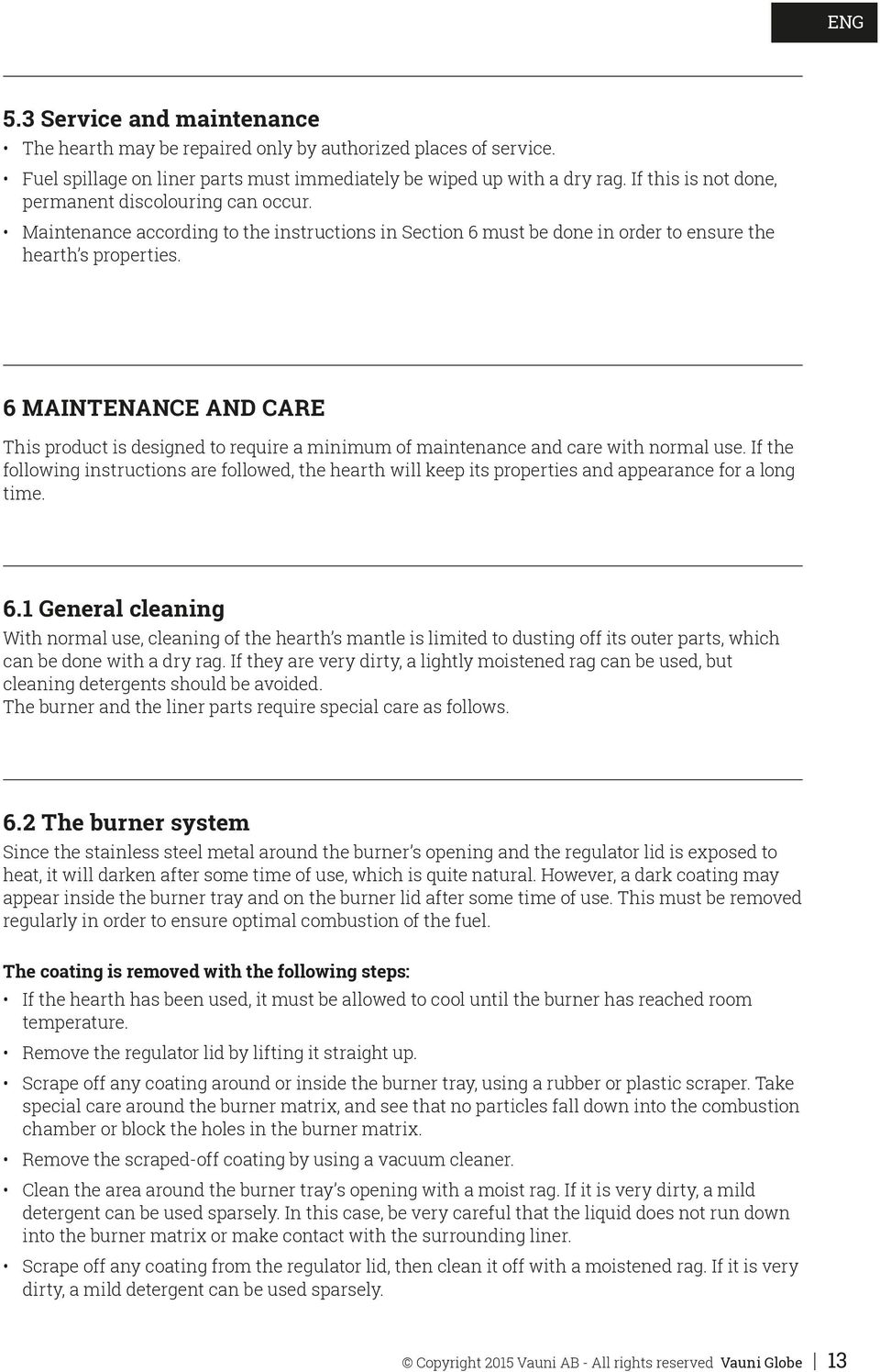 6 MAINTENANCE AND CARE This product is designed to require a minimum of maintenance and care with normal use.