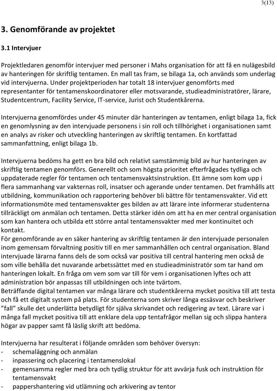 Under projektperioden har totalt 18 intervjuer genomförts med representanter för tentamenskoordinatorer eller motsvarande, studieadministratörer, lärare, Studentcentrum, Facility Service, IT-