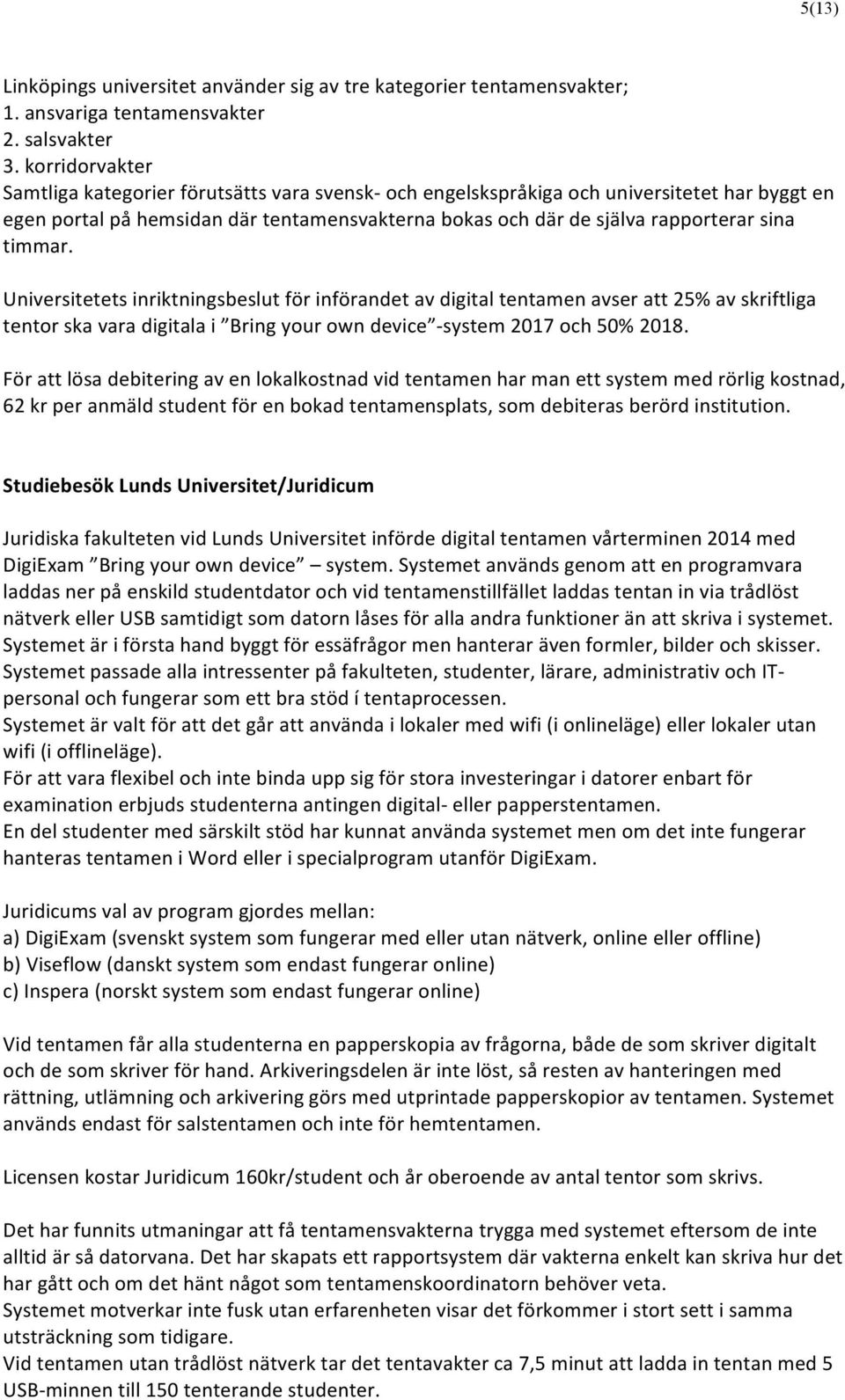 timmar. Universitetets inriktningsbeslut för införandet av digital tentamen avser att 25% av skriftliga tentor ska vara digitala i Bring your own device - system 2017 och 50% 2018.