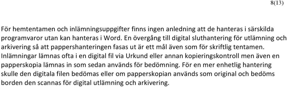 Inlämningar lämnas ofta i en digital fil via Urkund eller annan kopieringskontroll men även en papperskopia lämnas in som sedan används för bedömning.