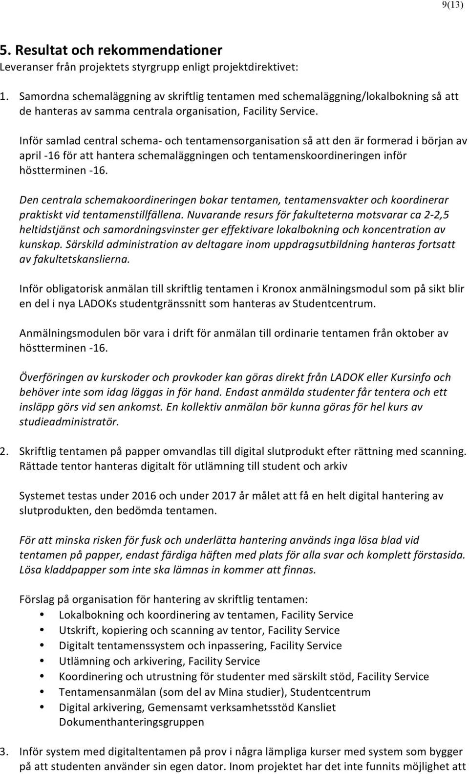 Inför samlad central schema- och tentamensorganisation så att den är formerad i början av april - 16 för att hantera schemaläggningen och tentamenskoordineringen inför höstterminen - 16.