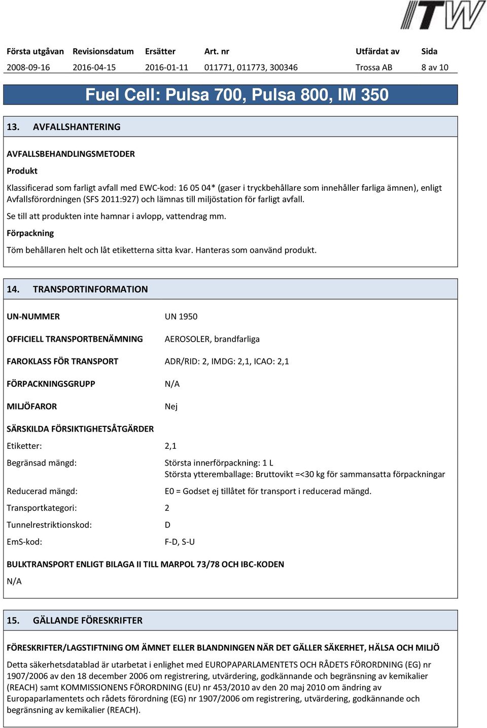 2011:927) och lämnas till miljöstation för farligt avfall. Se till att produkten inte hamnar i avlopp, vattendrag mm. Förpackning Töm behållaren helt och låt etiketterna sitta kvar.