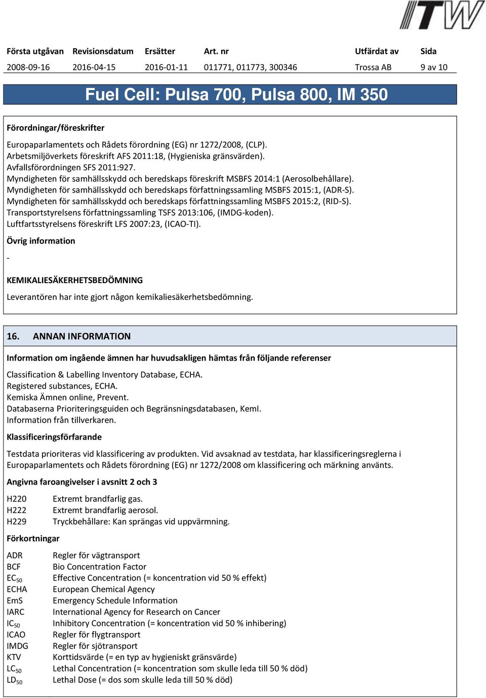 Myndigheten för samhällsskydd och beredskaps författningssamling MSBFS 2015:1, (ADR-S). Myndigheten för samhällsskydd och beredskaps författningssamling MSBFS 2015:2, (RID-S).