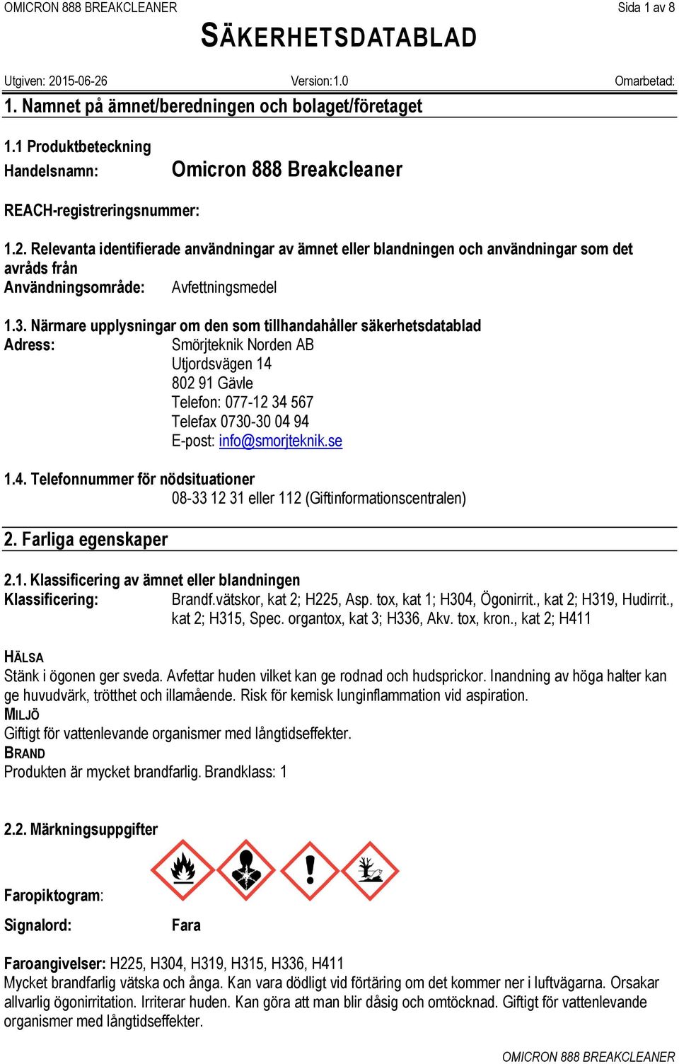 Närmare upplysningar om den som tillhandahåller säkerhetsdatablad Adress: Smörjteknik Norden AB Utjordsvägen 14 802 91 Gävle Telefon: 077-12 34 567 Telefax 0730-30 04 94 E-post: info@smorjteknik.se 1.