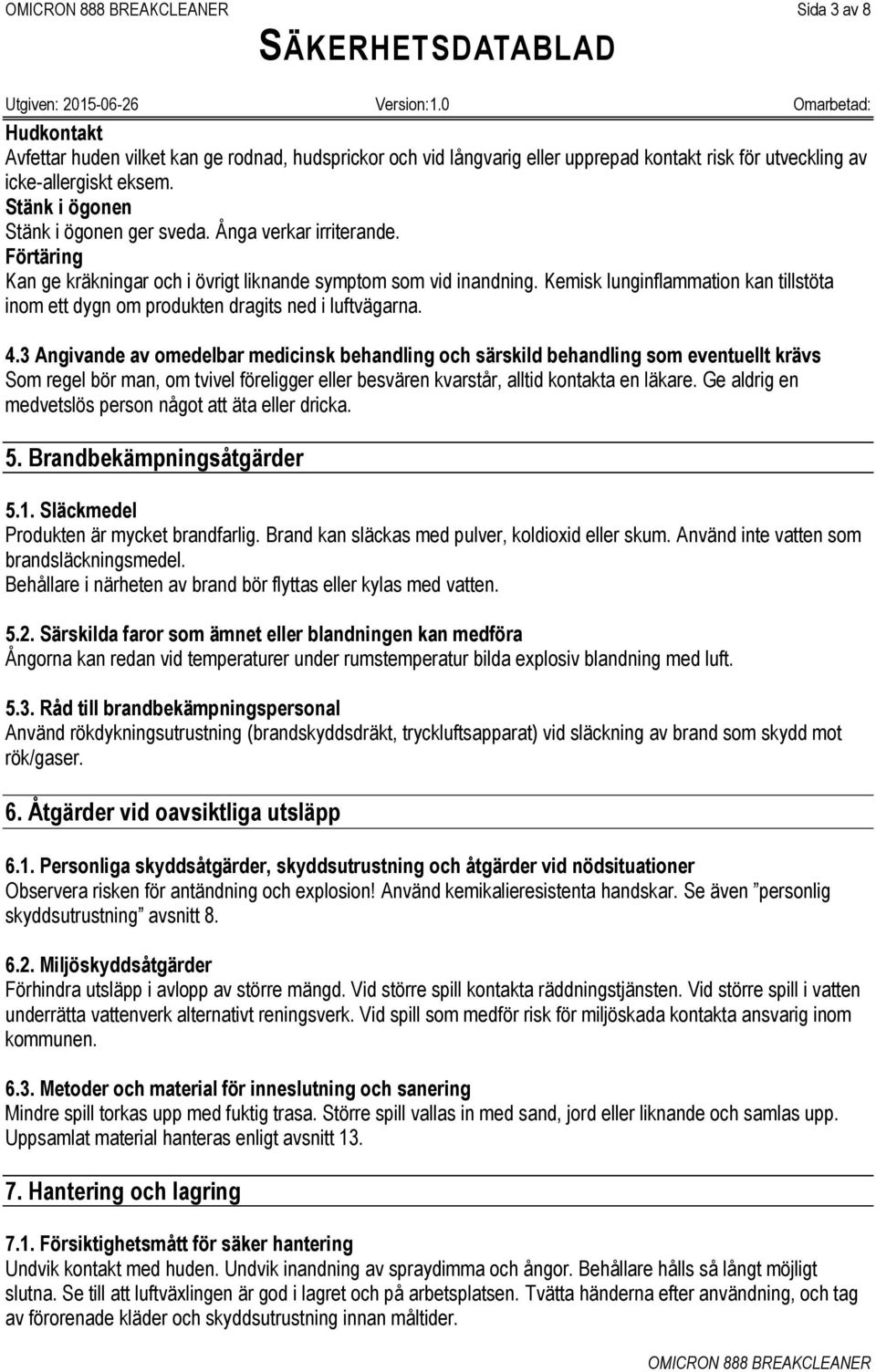 3 Angivande av omedelbar medicinsk behandling och särskild behandling som eventuellt krävs Som regel bör man, om tvivel föreligger eller besvären kvarstår, alltid kontakta en läkare.