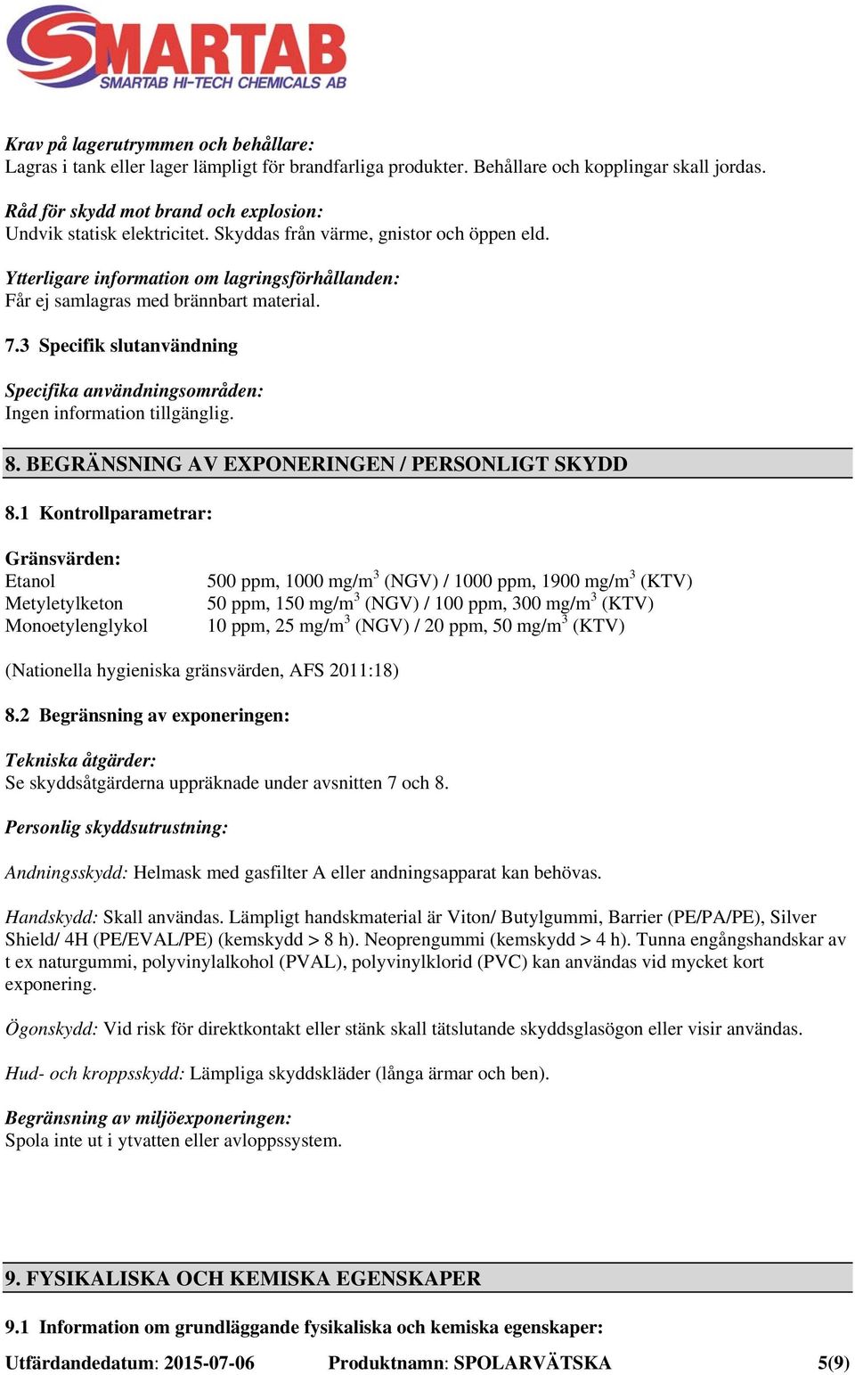 7.3 Specifik slutanvändning Specifika användningsområden: 8. BEGRÄNSNING AV EXPONERINGEN / PERSONLIGT SKYDD 8.