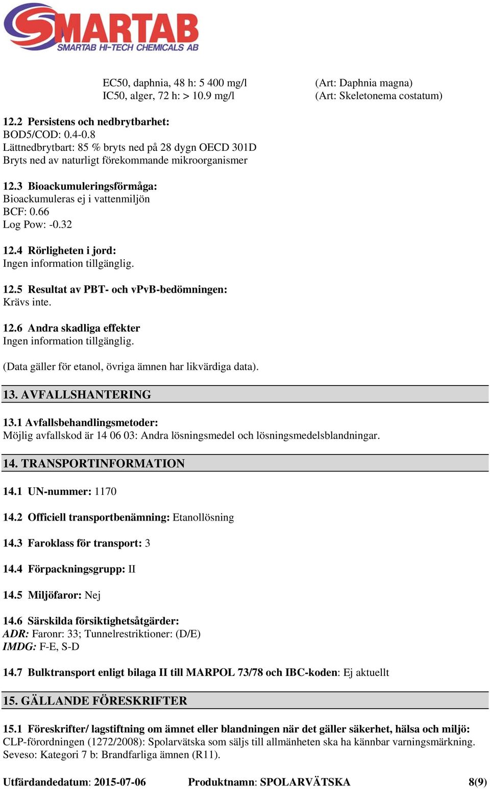 4 Rörligheten i jord: 12.5 Resultat av PBT- och vpvb-bedömningen: Krävs inte. 12.6 Andra skadliga effekter (Data gäller för etanol, övriga ämnen har likvärdiga data). 13. AVFALLSHANTERING 13.