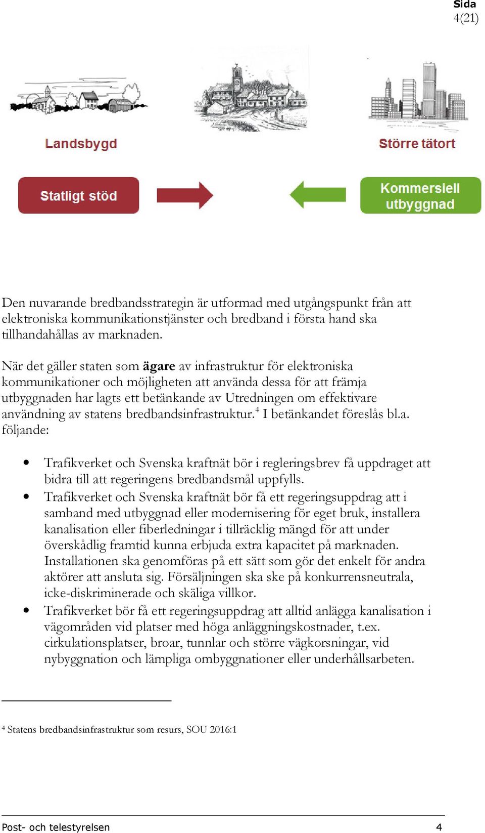 användning av statens bredbandsinfrastruktur. 4 I betänkandet föreslås bl.a. följande: Trafikverket och Svenska kraftnät bör i regleringsbrev få uppdraget att bidra till att regeringens bredbandsmål uppfylls.