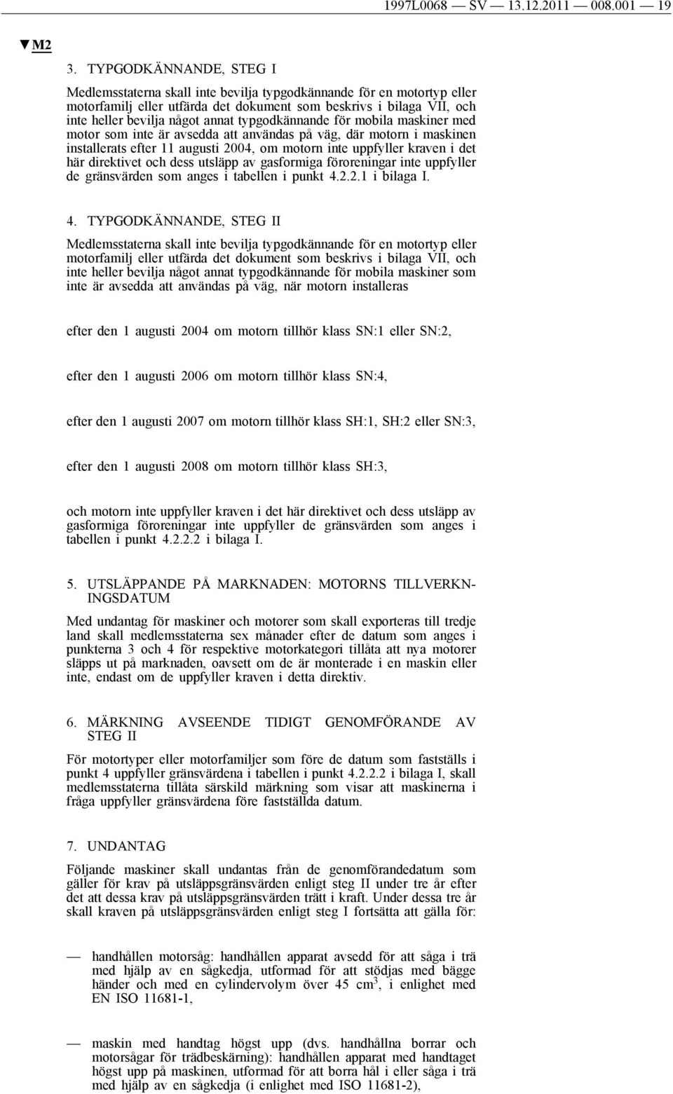 typgodkännande för mobila maskiner med motor som inte är avsedda att användas på väg, där motorn i maskinen installerats efter 11 augusti 2004, om motorn inte uppfyller kraven i det här direktivet