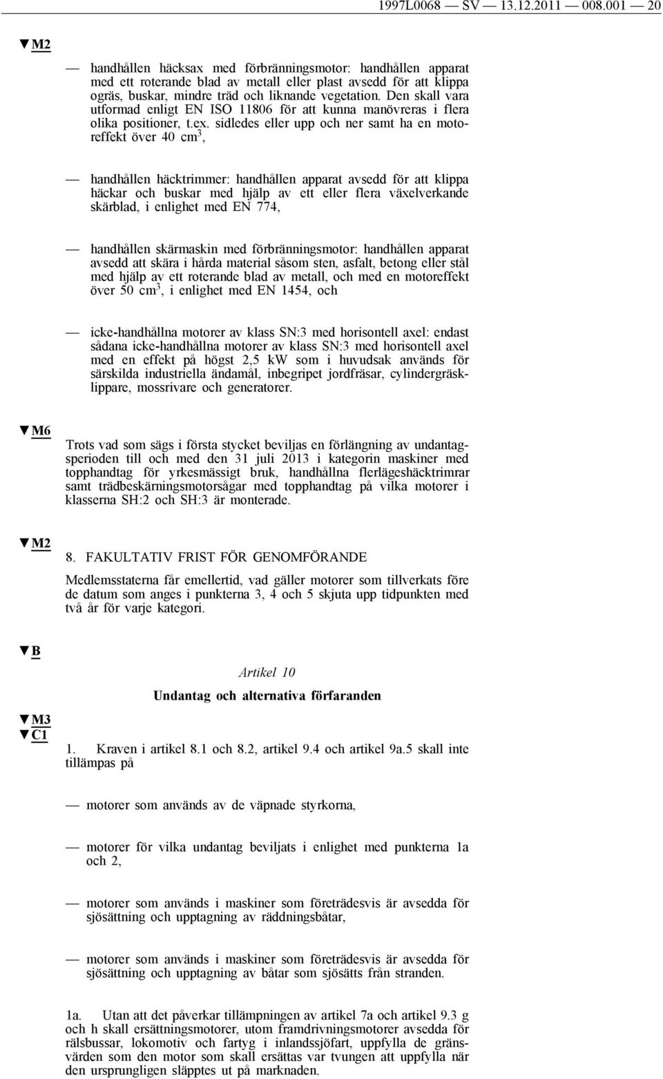 Den skall vara utformad enligt EN ISO 11806 för att kunna manövreras i flera olika positioner, t.ex.