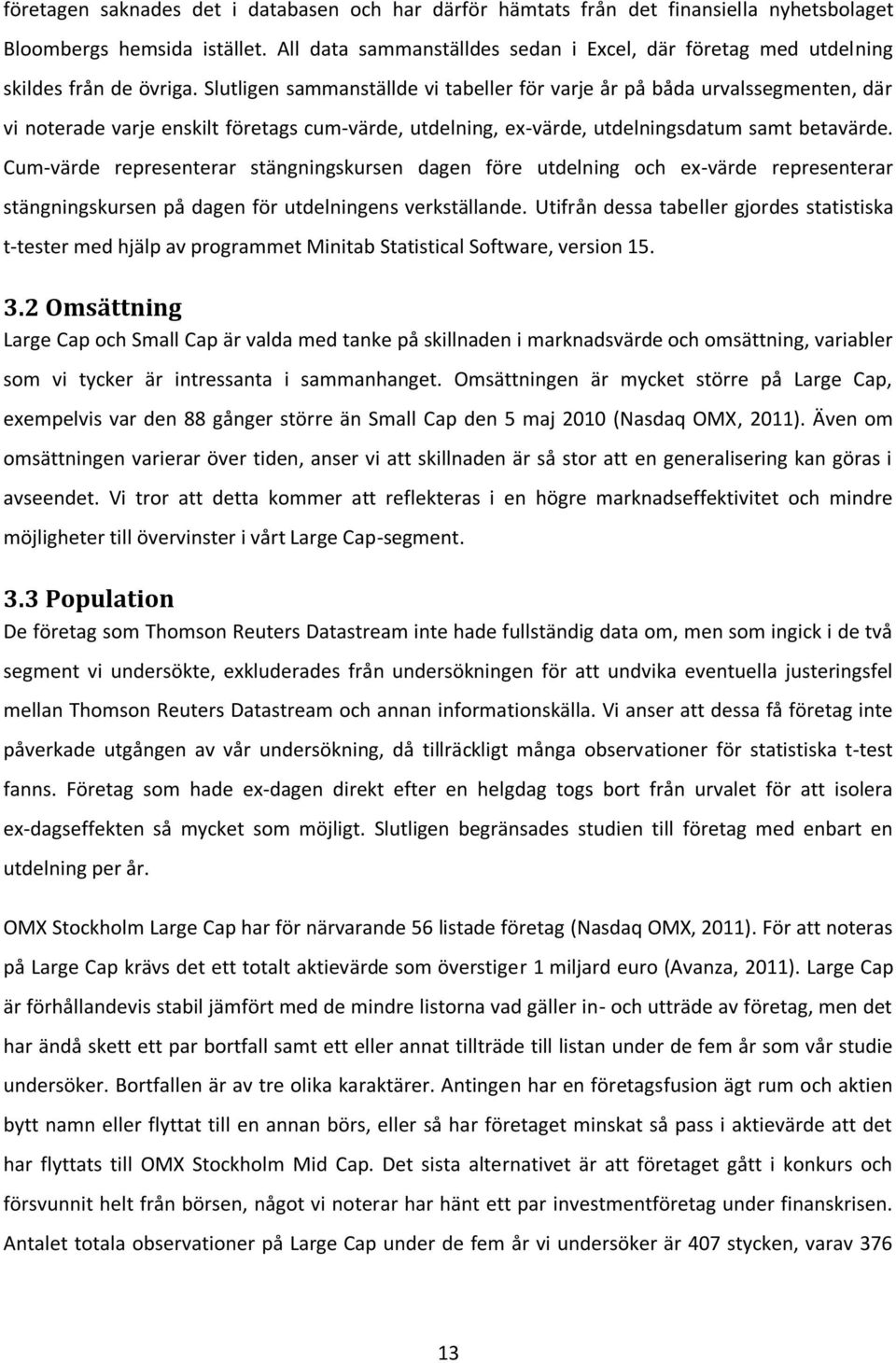 Slutligen sammanställde vi tabeller för varje år på båda urvalssegmenten, där vi noterade varje enskilt företags cum-värde, utdelning, ex-värde, utdelningsdatum samt betavärde.